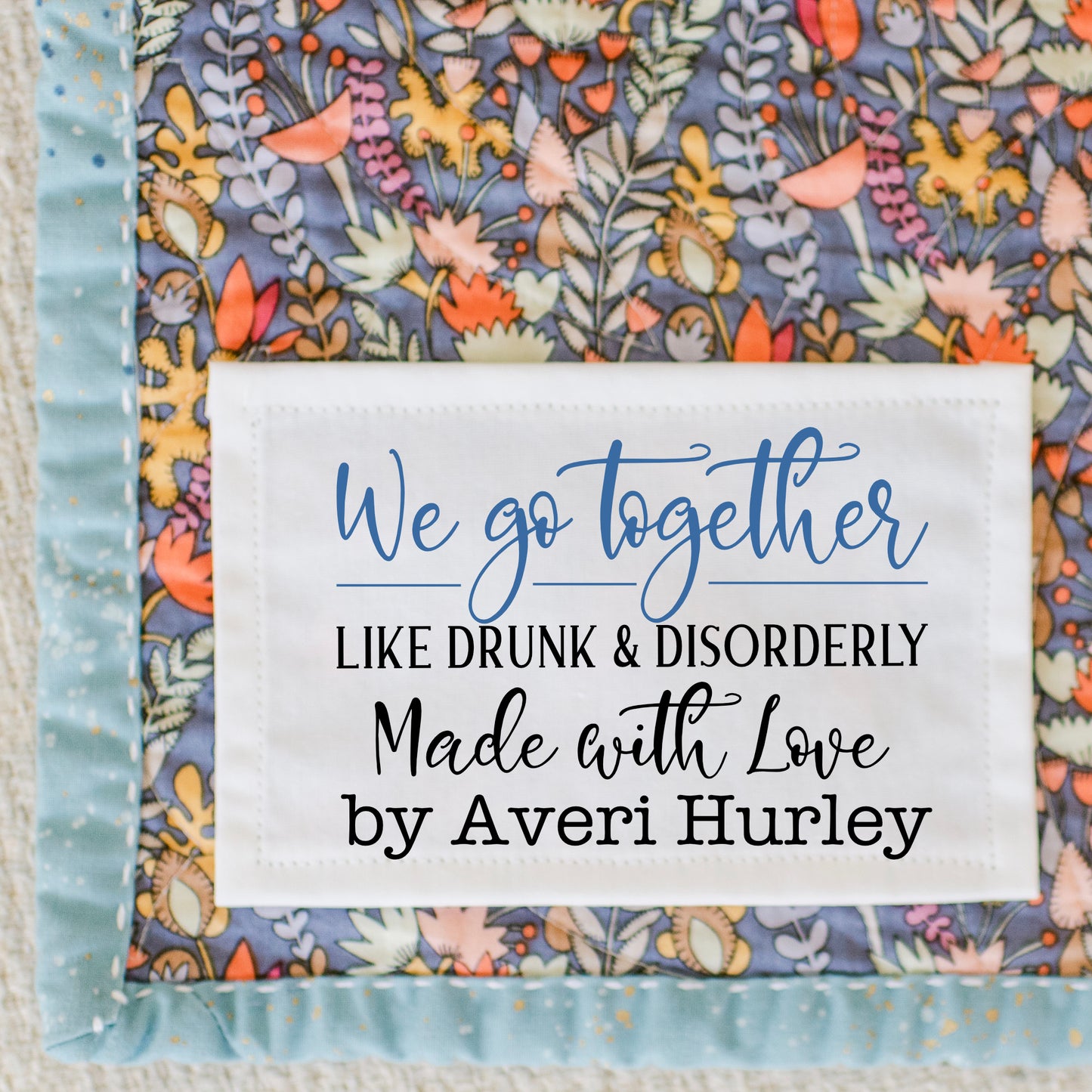 We Go together like Drunk & Disorderly - Sarcastic, Personalized Quilt Labels