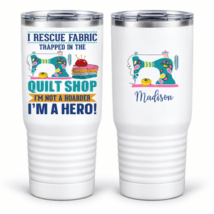 Personalized Quilter Drinkware – I Rescue Fabric, I'm Not a Hoarder, I'm a Hero - Jammin Threads