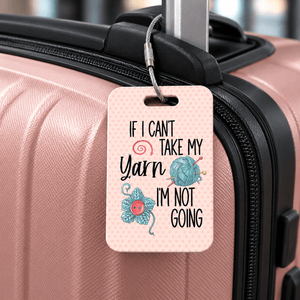 Personalized Yarn Luggage Tag, If I Can’t Take My Yarn I’m Not Going Travel Bag Tag for Knitters & Crocheters - Jammin Threads