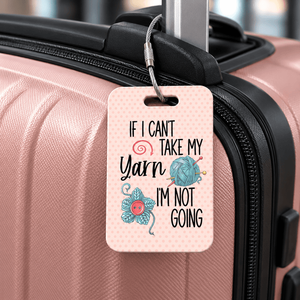 Personalized Yarn Luggage Tag, If I Can’t Take My Yarn I’m Not Going Travel Bag Tag for Knitters & Crocheters - Jammin Threads