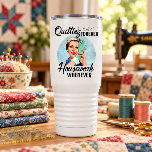 Quilting Forever, Housework Whenever – Personalized Quilter Drinkware - Jammin Threads