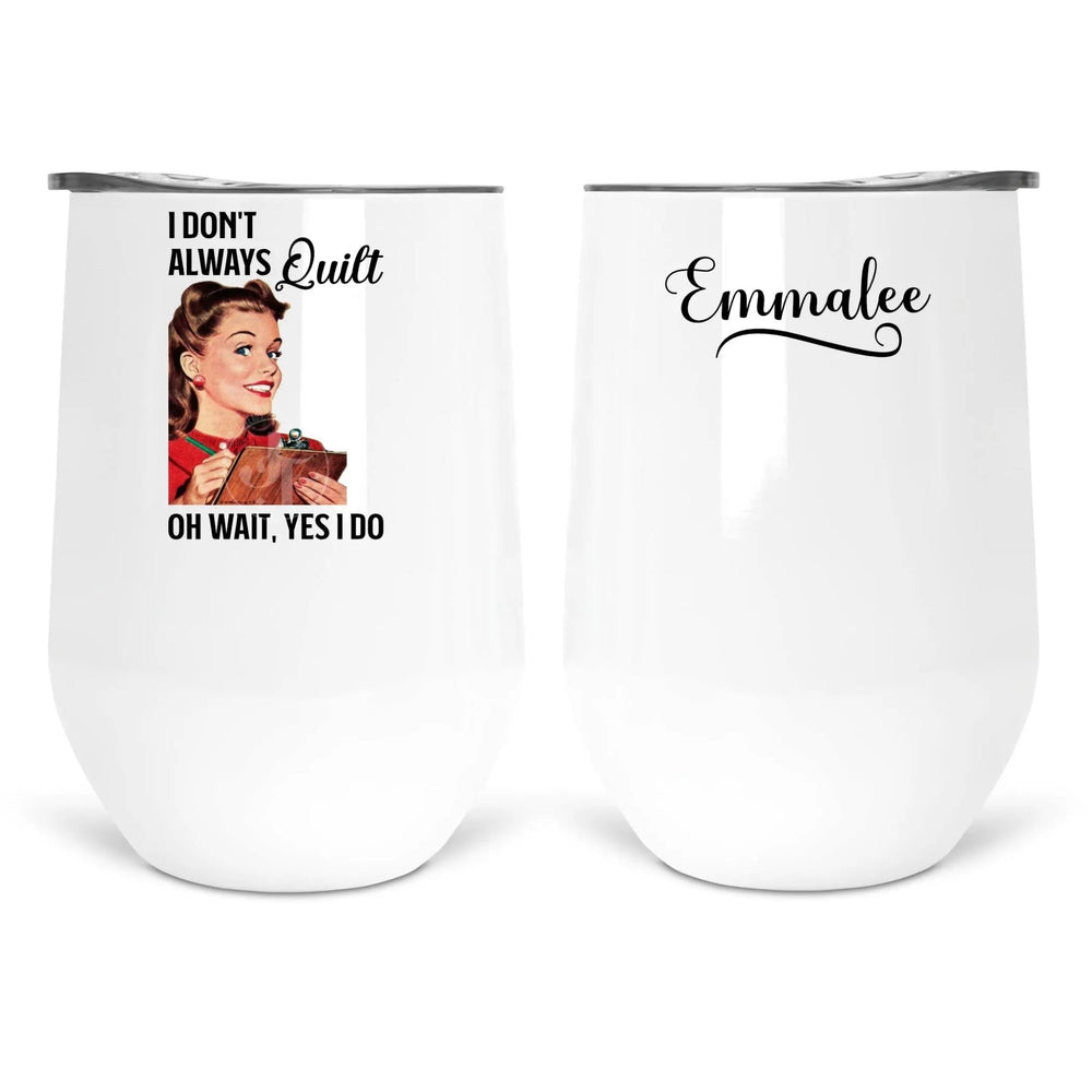 I Don't Always Quilt...Oh, Wait, Yes I do. Funny quilting mugs and tumblers - Jammin Threads