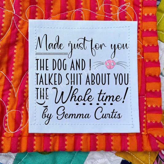 The Dog and I Talked Shit About You the Whole Time. Sarcastic dog quilt labels - Jammin Threads