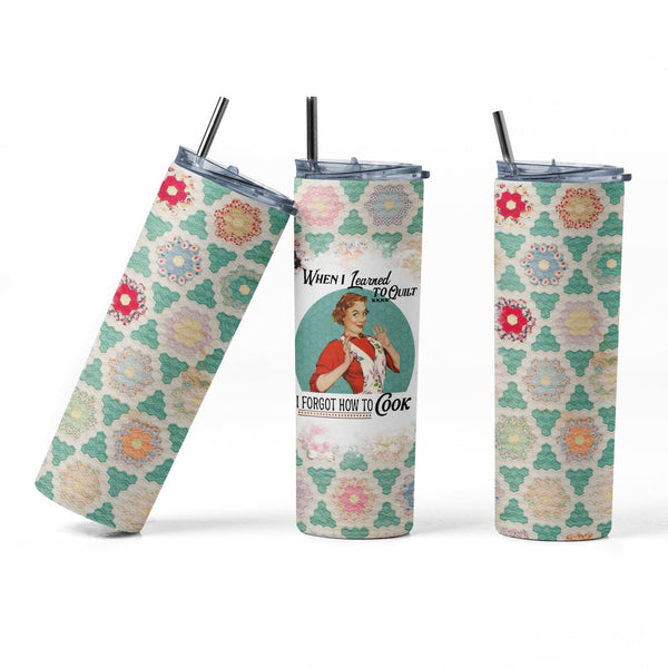 When I learned to Quilt, I Forgot How to Cook - Quilter's Skinny Tumbler - Jammin Threads